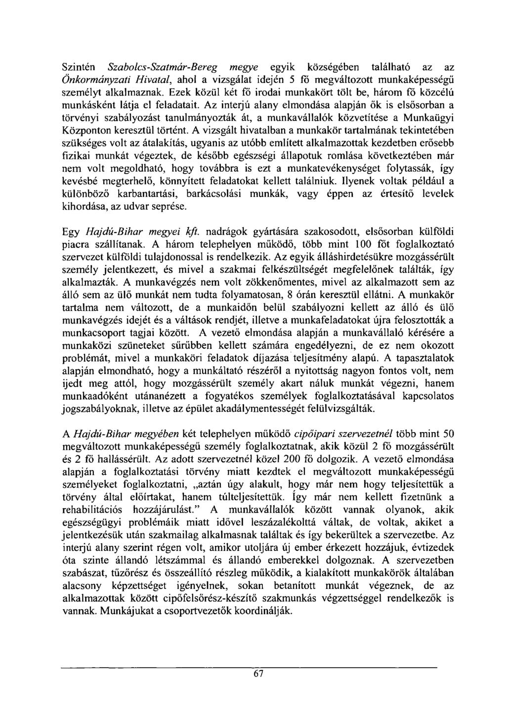 Szintén Szabolcs-Szatmár-Bereg megye egyik községében található az az Önkormányzati Hivatal, ahol a vizsgálat idején 5 fó megváltozott munkaképességű személyt alkalmaznak.