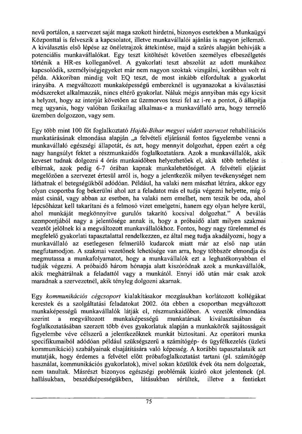 nevű portálon, a szervezet saját maga szokott hirdetni, bizonyos esetekben a Munkaügyi Központtal is felveszik a kapcsolatot, illetve munkavállalói ajánlás is nagyon jellemző.