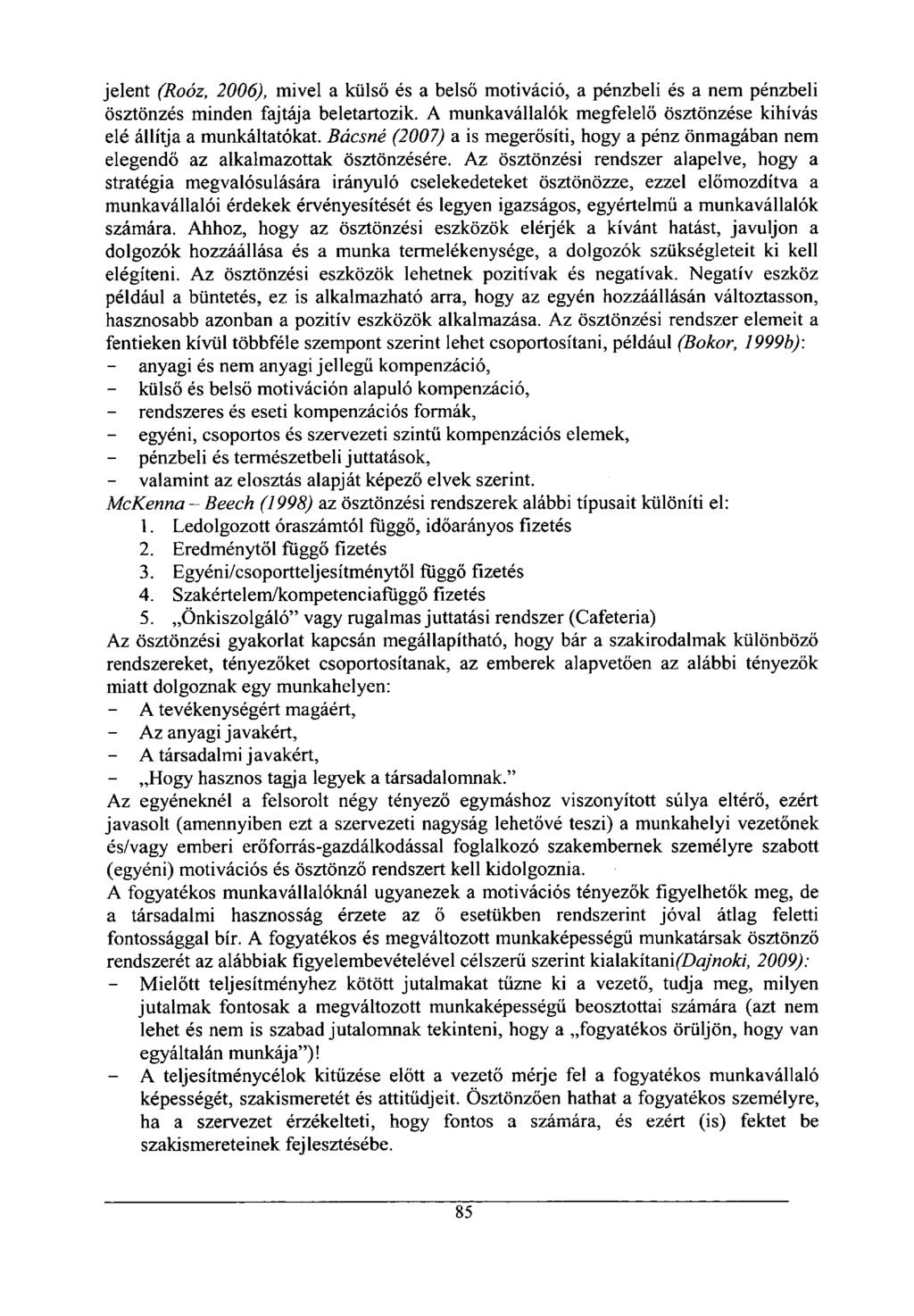 jelent (Roóz, 2006), mivel a külső és a belső motiváció, a pénzbeli és a nem pénzbeli ösztönzés minden fajtája beletartozik. A munkavállalók megfelelő ösztönzése kihívás elé állítja a munkáltatókat.