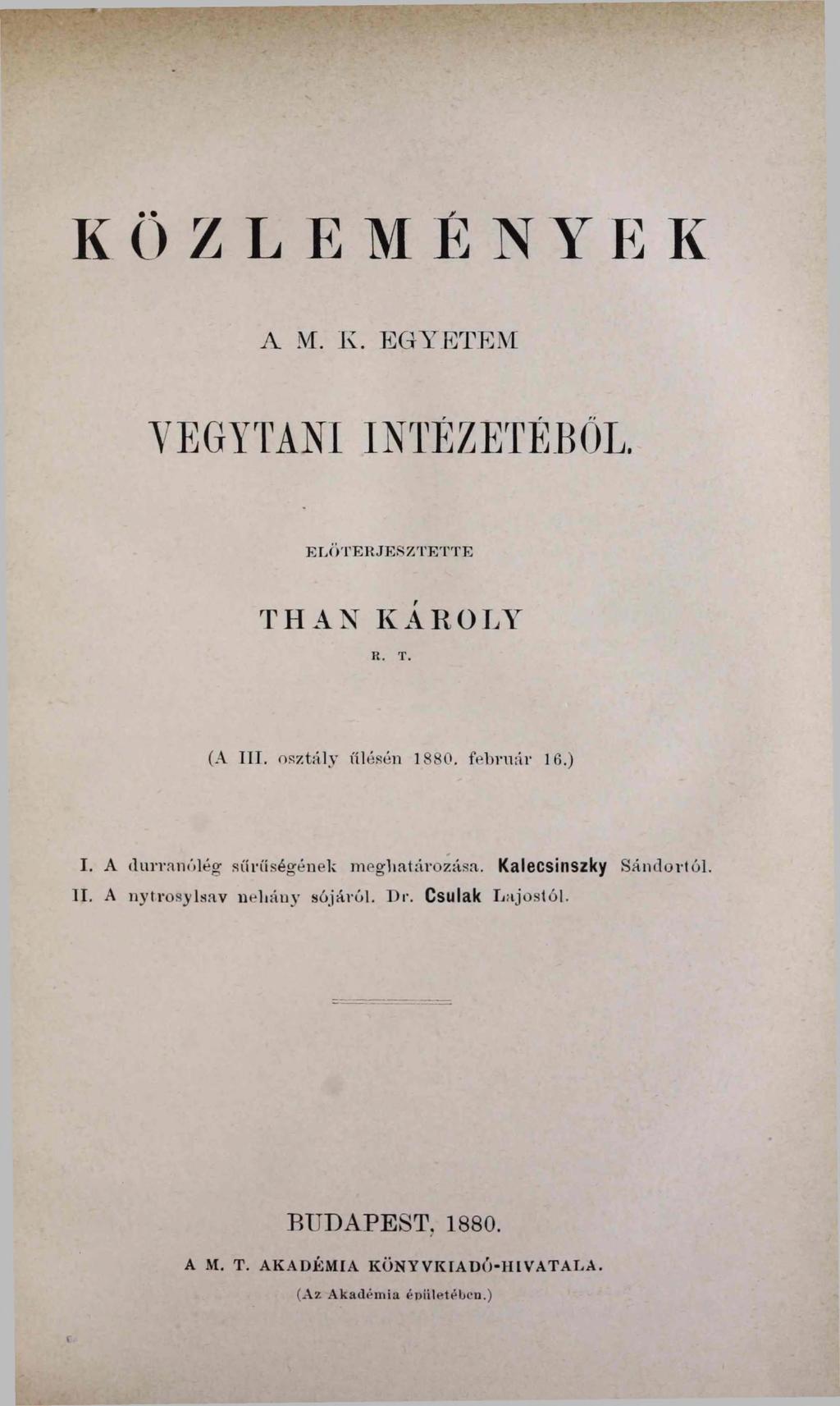 KÖZLEMÈNYEK Л M. K. EG Y E T E M Y E 6 Y TANI INTÉ Z ET É B OL. ELŐTERJESZTETTE THAN KÁROLY R. T. (A III. osztály ülésén 1880. február lß.) I.