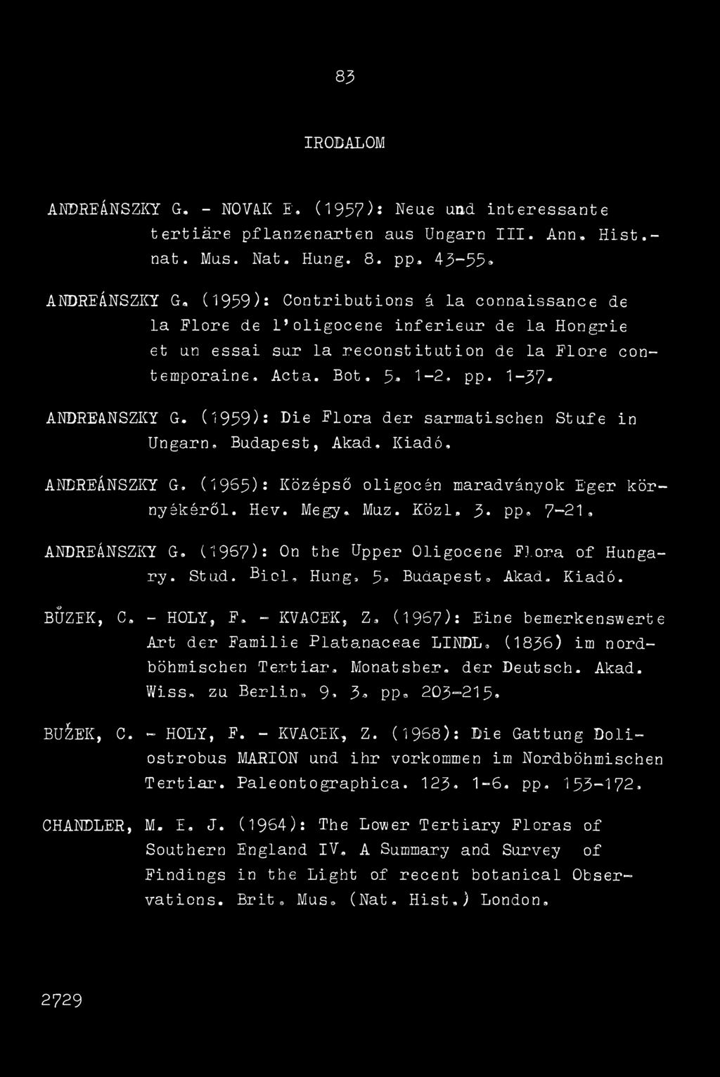 pp. 1-37* ANDREANSZKY G. (1959): Die Elora dér sarmatischen Stufe in Ungarn. Budapest, Akad. Kiadó, ANDREÁNSZKY G. (1963): Középső oligocán maradványok Eger környékéről. Hév. Megy. Muz.