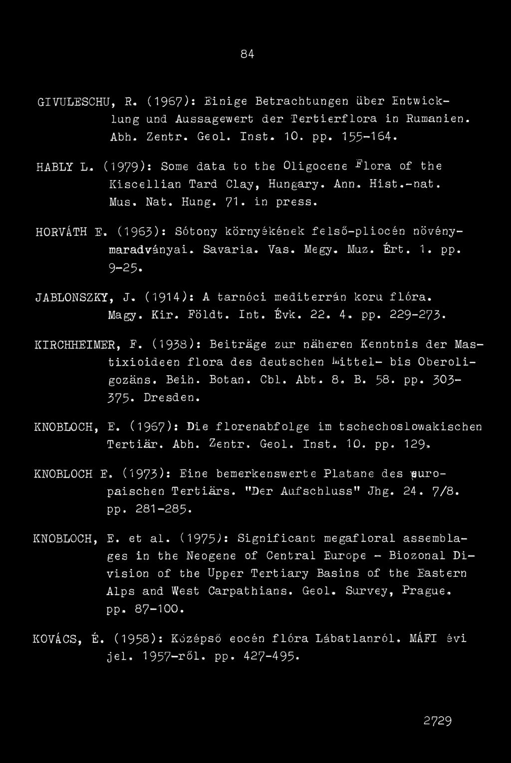 (1965)5 Sótony környékének felső-pliocén növény- maradványai. Savaria. Vas. Megy. Muz, Ért. 1. pp. 9-25. JA.BLONSZKY, J. (1914): A tarnóci mediterrán korú flóra. Magy, Kir. Eöldt. Int. Évk, 22. 4. pp. 229-275* KIRCHHEIMER, E.