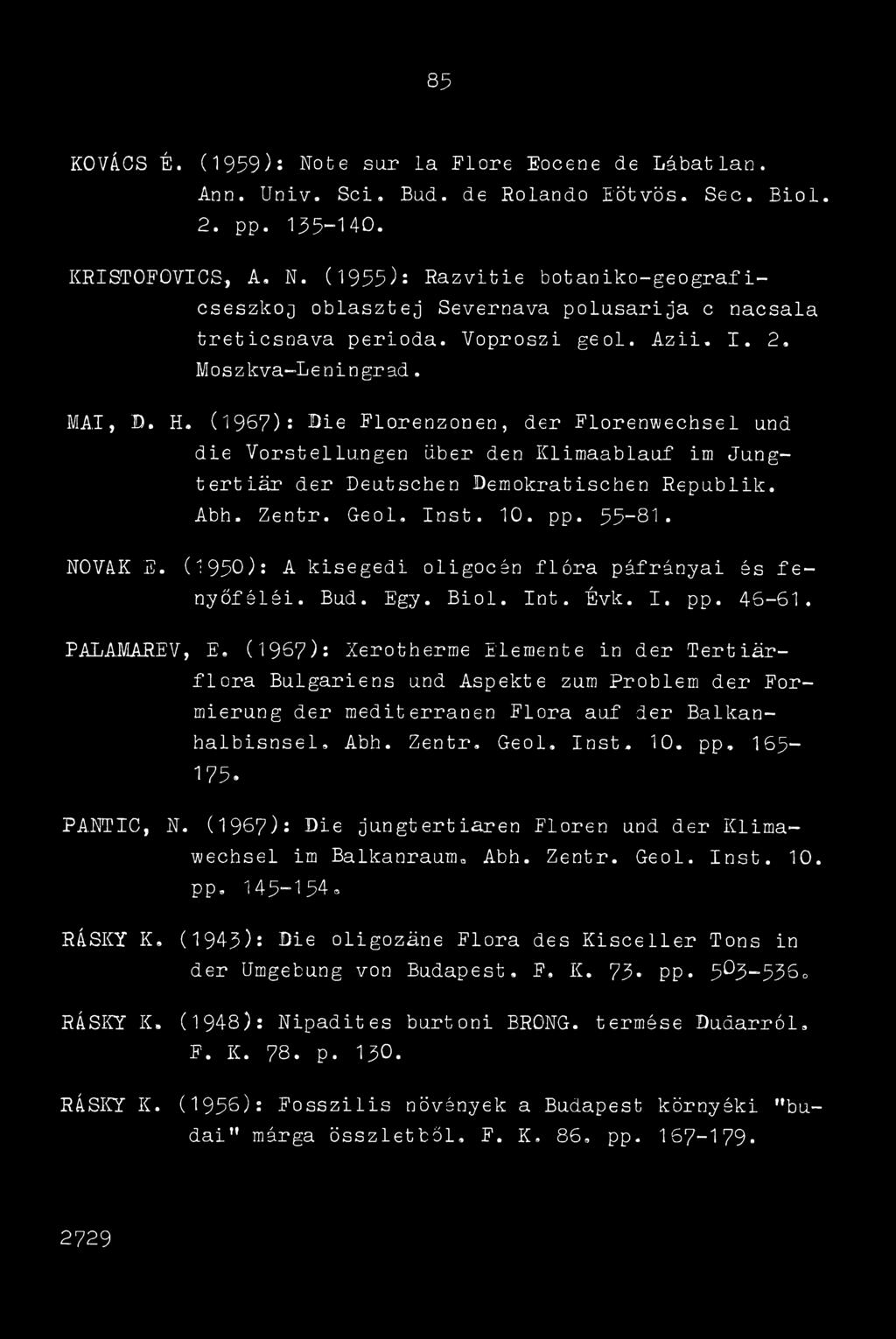 Abh. Zentr. Geol. Inst. 10. pp. 55-81. NOVAK E. (1950)5 A kisegedi oligocán flóra páfrányai és fenyőfáiéi. Búd. Egy. Bioi. Int. Évk. I. pp. 45-61. PALAMAREV, E.