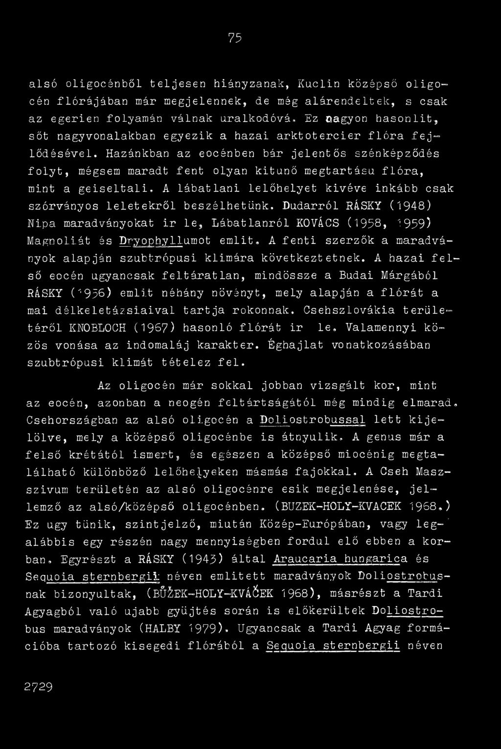 Hazánkban az eocénben bár jelentős szénképződés folyt, mégsem maradt fent olyan kitűnő megtartású flóra, mint a geiseltali.