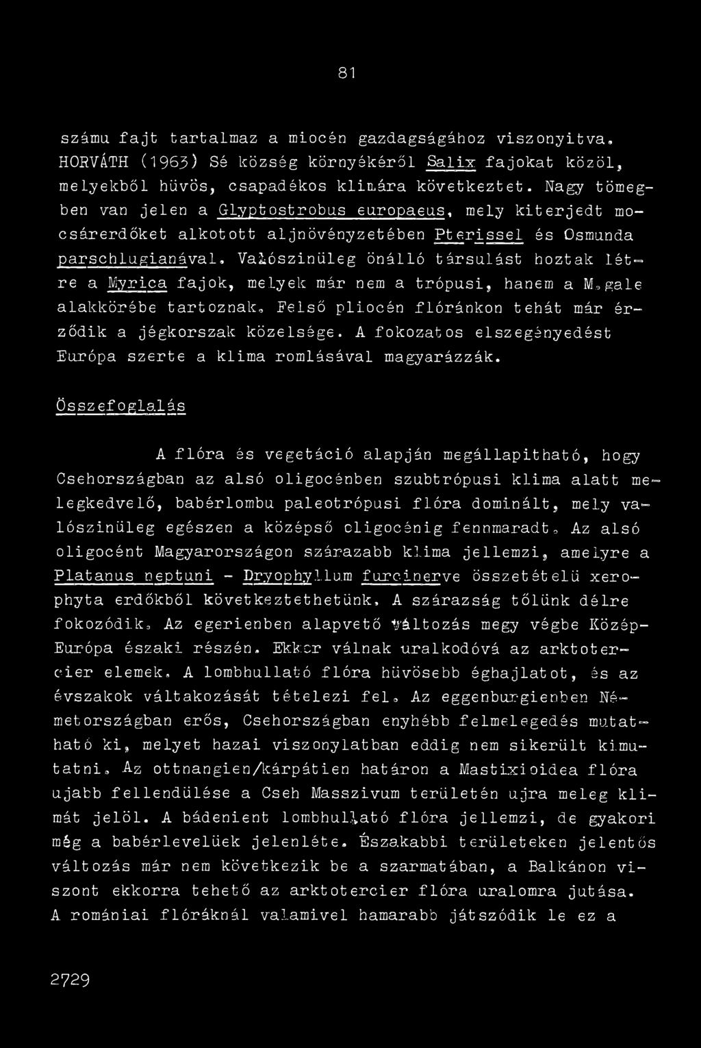 Vaiószinüleg önálló társulást hoztak létre a Myrica fajok, melyek már nem a trópusi, hanem a Magáié alakkörébe tartoznak, Eelső pliocén flóránkon tehát már érződik a jégkorszak közelsége.