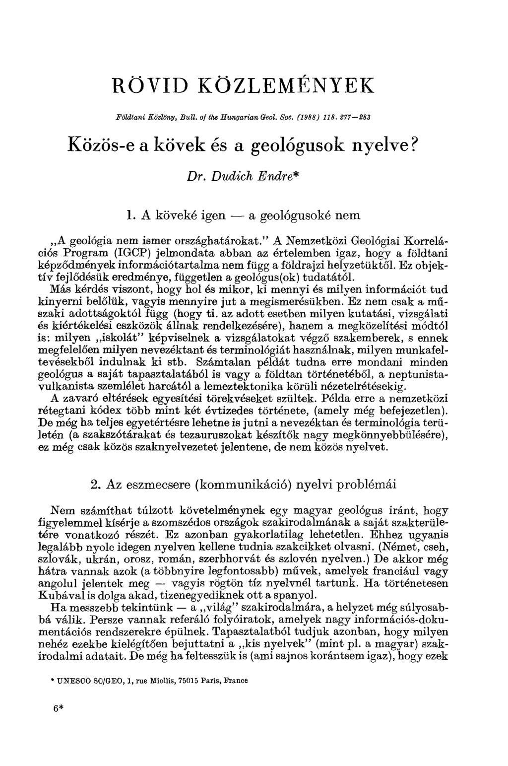 RÖVID KÖZLEMÉNYEK Földtani Közlöny, Ball, of the Hungarian Qeol. Soc. (1988) 118. 277 283 Közös-e a kövek és a geológusok nyelve? Dr. Dudich Endre* 1. A köveké igen a geológusoké nem.
