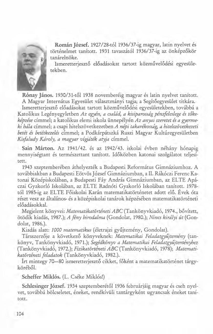 Román József. 1927/28-tól i936/37-ig magyar, latin nyelvet és történelmet tanított. 1931 tavaszától 1936137-ig az önképzőkör tanárelnöke.