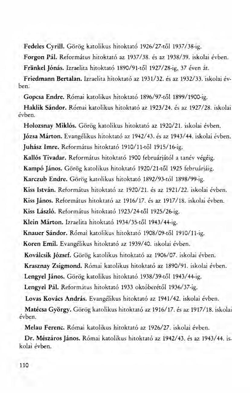 Fedeles Cyrill. Görög katolikus hitoktató 1926/27-től 1937/38-ig. Forgon Pál. Református hitoktató az 1937/38. és az 1938/39. iskolai évben. Frankel Jónás. Izraelita hitoktató Bertalan.