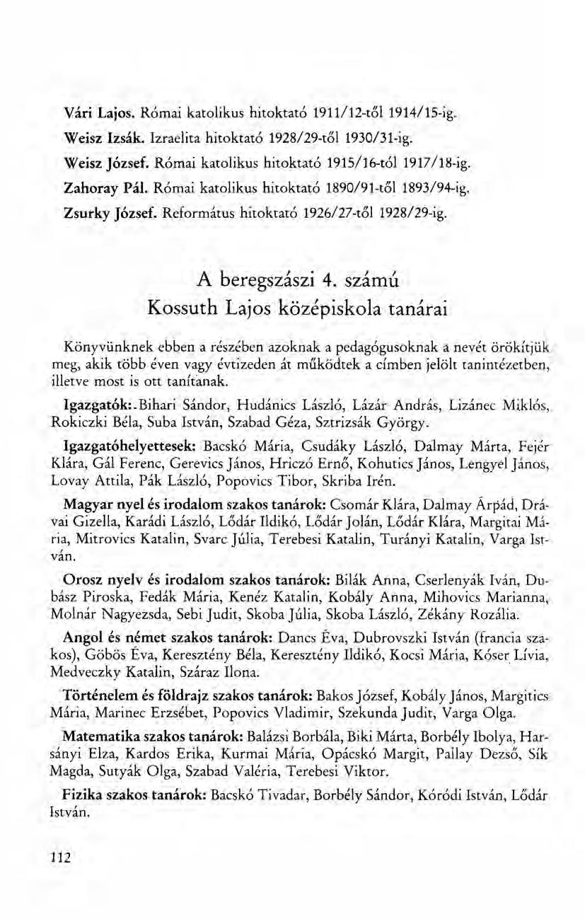 Vári Lajos. Római katolikus hitoktató 1911/12-tőI1914/1S-ig. Weisz Izsák. Izraelita hitoktató 1928/29-től 1930/31-ig. Weisz József. Római katolikus hitoktató 1915/16-tól 1917/18-ig. Zahoray Pál.