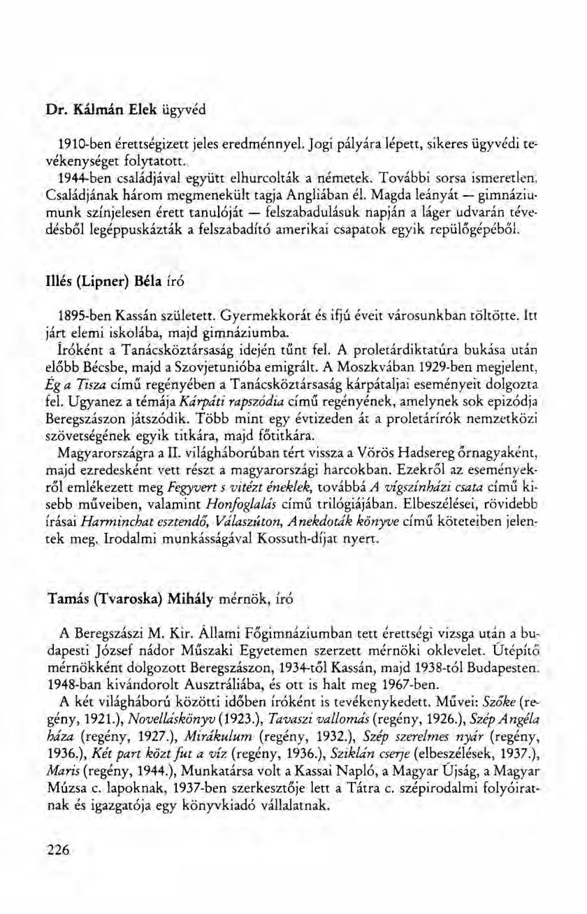 Dr. Kálmán Elek ügyvéd 1910-ben érettségizett jeles eredménnyel. Jogi pályára lépett, sikeres ügyvédi tevékenységet folytatott. 1944-ben családjával együtt elhurcolták a németek.