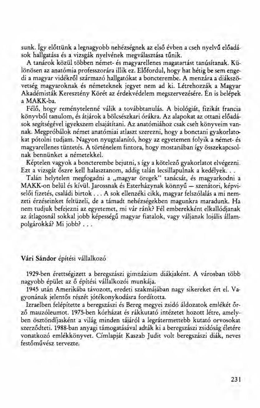 sunk. Így előttünk a legnagyobb nehézségnek az első évben a cseh nyelvű előadások hallgatása és a vizsgák nyelvének megválasztása tűnik, A tanárok közül többen nérnet- és magyarellenes magatartást