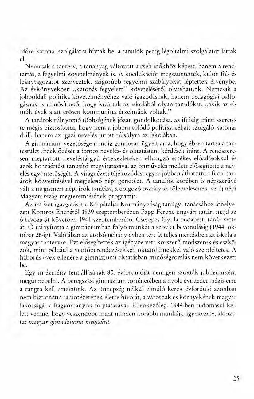 időre katonai szolgálatra hívtak be, a tanulók pedig légoltalmi szolgálatot láttak el. Nemcsak a tanterv, a tananyag változott a cseh időkhöz képest, hanem a rendtartás, a fegyelmi követelmények is.