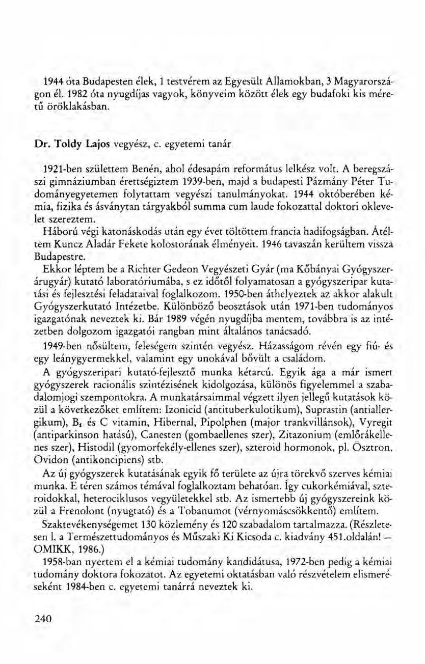 1944 óta Budapesten élek, 1 testvérem az Egyesült Államokban, 3 Magyarországon él. 1982 óta nyugdíjas vagyok, könyveim között élek egy budafoki kis méretű öröklakásban. Dr. Toldy Lajos vegyész, c.
