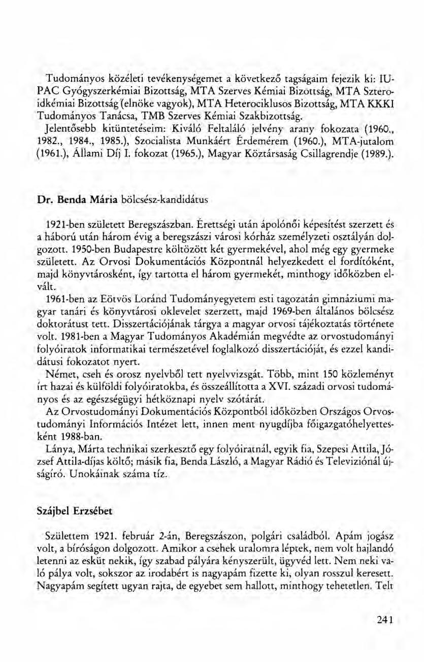 Tudományos közéleti tevékenységemet a következő tagságaim fejezik ki: IU- PAC Gyógyszerkémiai Bizottság, MTA Szerves Kémiai Bizottság, MTA Szteroidkémiai Bizottság( elnöke vagyok), MTA Heterociklusos