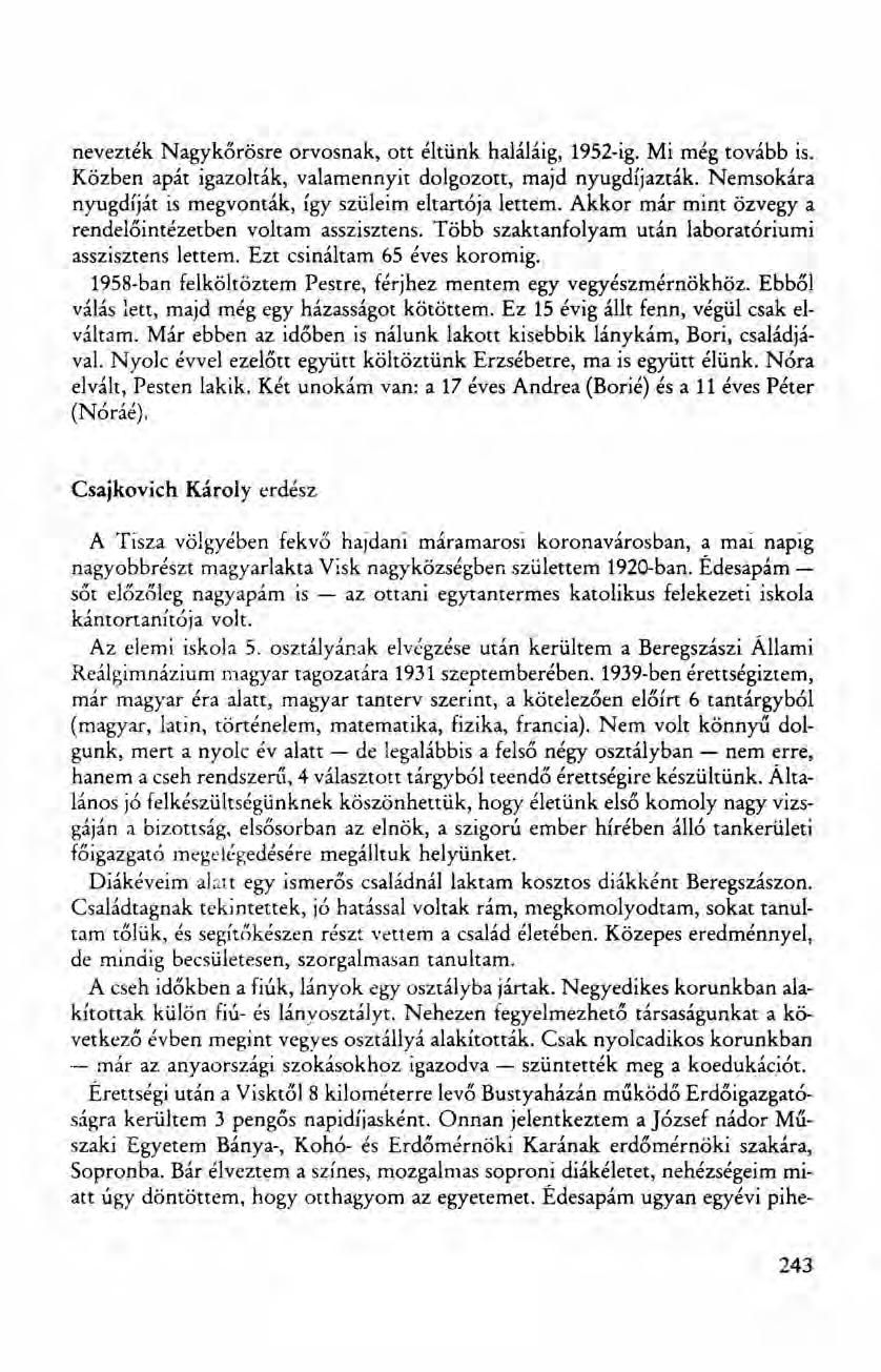 nevezték Nagykőrösre orvosnak, ott éltünk haláláig, 1952-ig. Mi még tovább is. Közben apát igazolták, valamennyit dolgozott, majd nyugdíjazták.