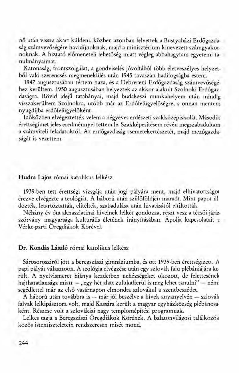 nő után vissza akart küldeni, közben azonban felvettek a Bustyaházi Erdőgazdaság számvevőségére havidíjnoknak, majd a minisztérium kinevezett számgyakornoknak.