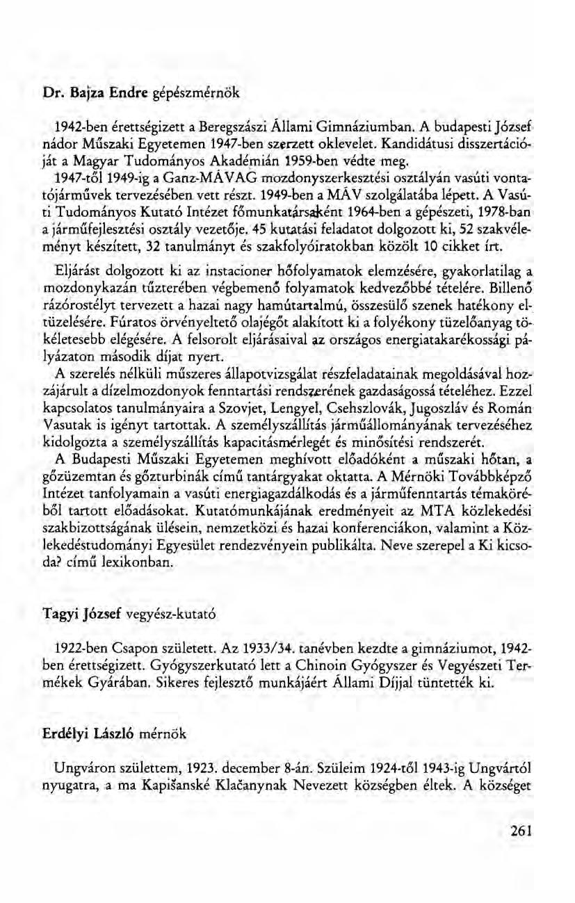 Dr. Bajza Endre gépészmérnök 1942-ben érettségizett a Beregszászi Állami Gimnáziumban. A budapesti József nádor Műszaki Egyetemen 1947-ben szerzett oklevelet.