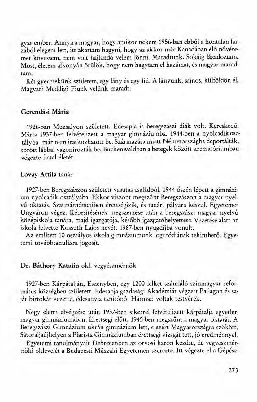 gyar ember. Annyira magyar, hogy amikor nekem 1956-ban ebből a hontalan hazából elegem lett, itt akartam hagyni, hogy az akkor már Kanadában élő nővéremet kövessem, nem volt hajlandó velem jönni.