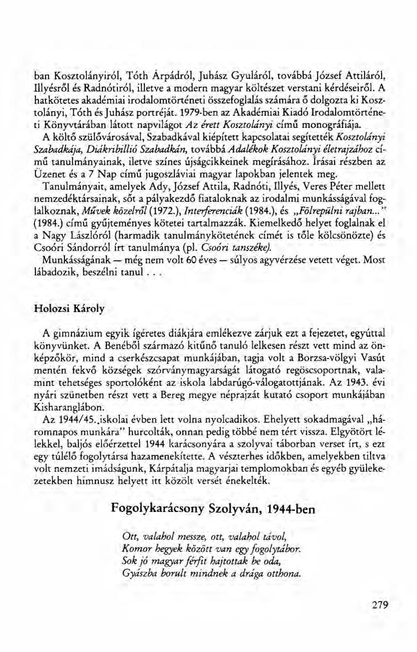 ban Kosztolányiról, Tóth Árpádról. Juhász Gyuláról, továbbá József Attiláról, Illyésről és Radnótiról, illetve a modern magyar költészet verstani kérdéseiről.