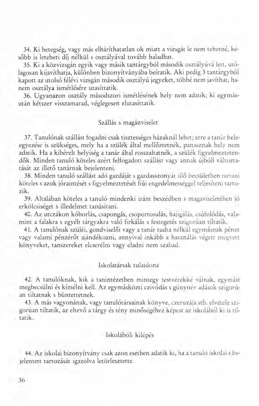 34. Ki betegség, vagy más elháríthatatlan ok miatt a vizsgát le nem tehetné, később is let eheti díj nélkül s osztályával tovább haladhat. 35.