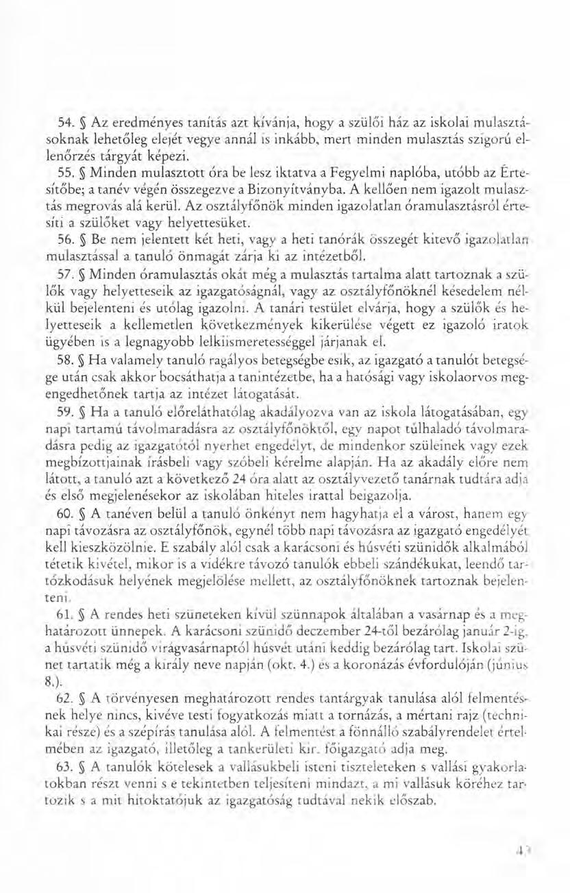 54. Az eredményes tanítás azt kívánja, hogy a szülői ház az iskolai mulasztásoknak lehetőleg elejét vegye annál is inkább, mert minden mulasztás szigorú ellenőrzés tárgyár képezi. 55.