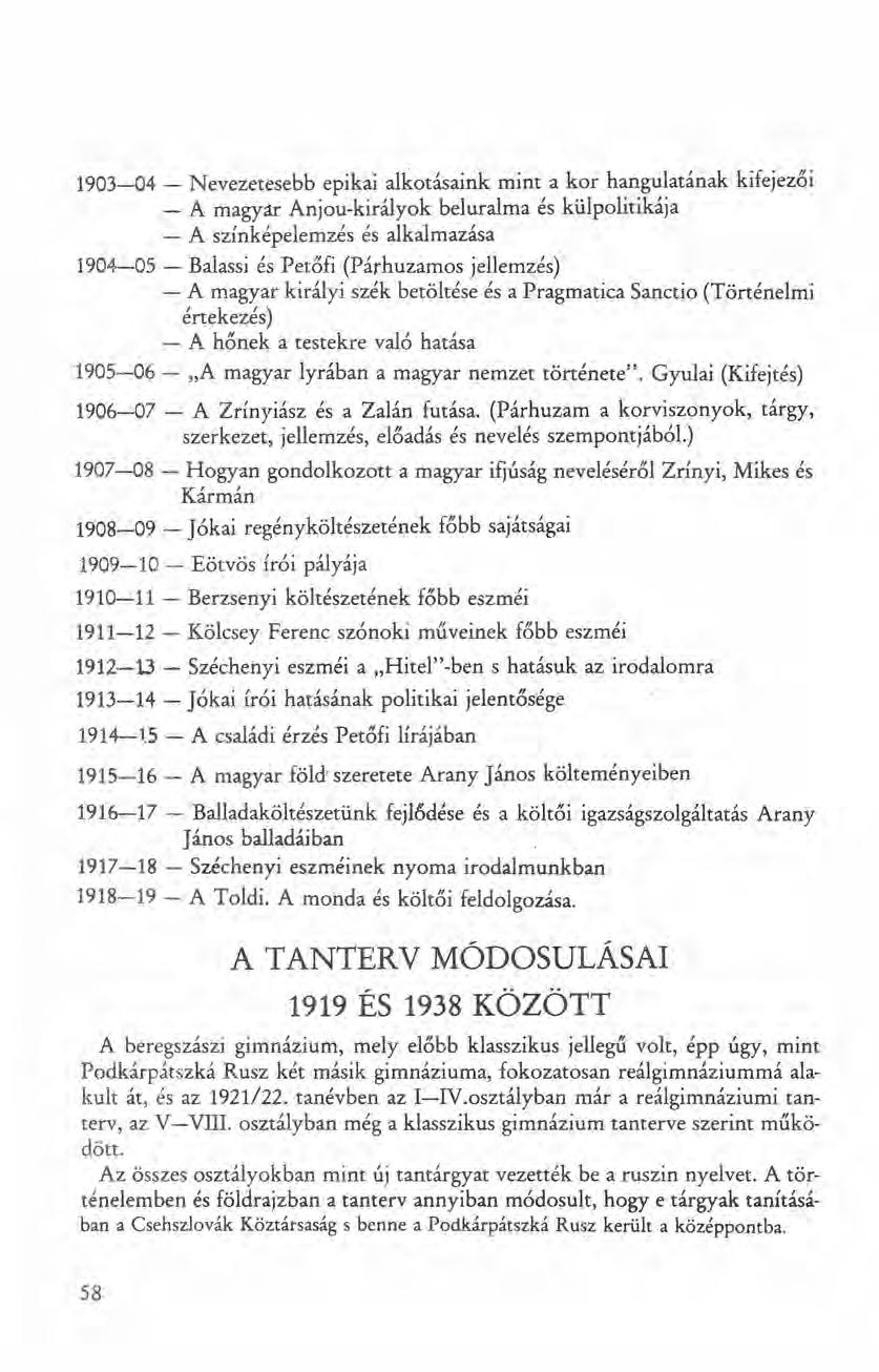 1903-04 - Nevezetesebb epikai alkotásaink mint a kor hangulatának kifejezői - A magyar Anjou-királyok beluralma és külpolitikája - A színképelemzés és alkalmazása 1904-05 - Balassi és Petőfi