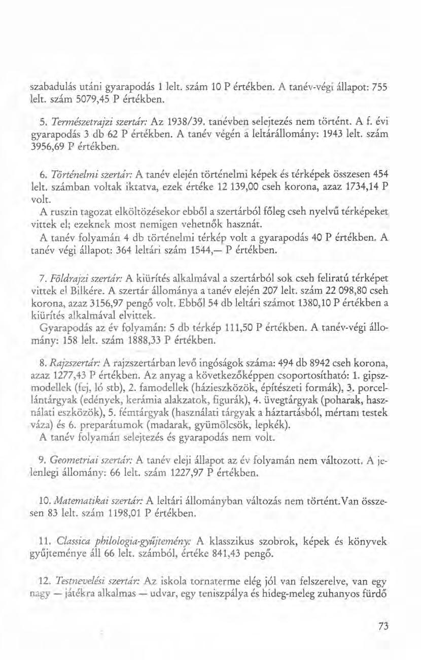 szabadulás utáni gyarapodás 1 lelt. szám 10 P értékben. A tanév-végi állapot: 755 lelt. szám 5079,45 P értékben. 5. Természetrajzi szertár: Az 1938/39. tan'évben selejtezés nem történt. A f.