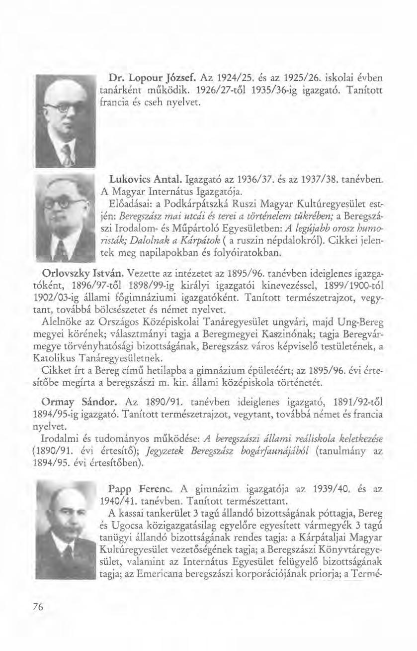 Dr. Lopour József. Az 1924/25. és az 1925/26. iskolai évben tanárként műkődik. 1926/27-től 1935/36-ig igazgató. Tanított francia és cseh nyelvet. Lukovics Antal. Igazgató az 1936/37. és az 1937/38.