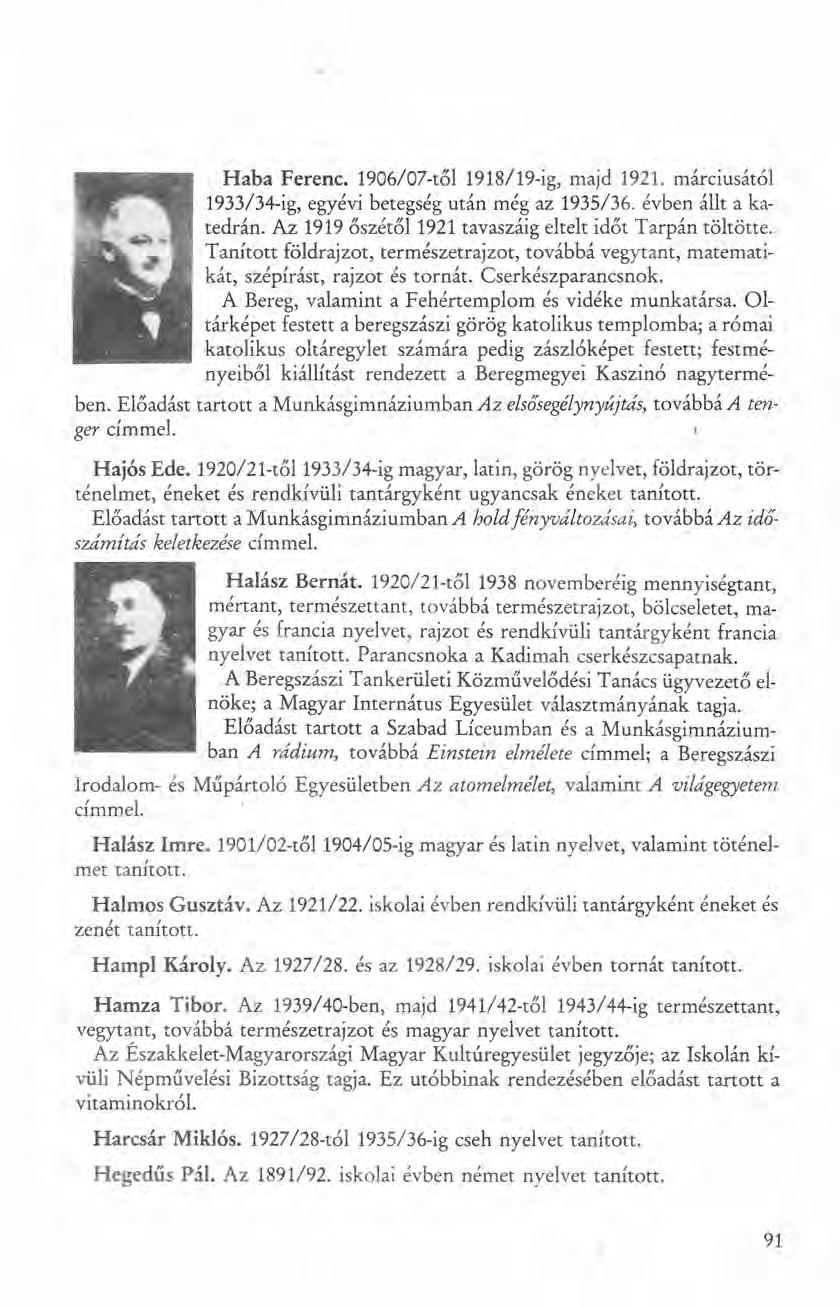 Haba Ferenc. 1906/07-től 1918/19-ig, majd 1921. márciusátél 1933/34-ig, egyévi betegség után még az 1935/36. évben állt a katedrán. Az 1919 őszétől 1921 tavaszáig eltelt időt Tarpán töltötte.