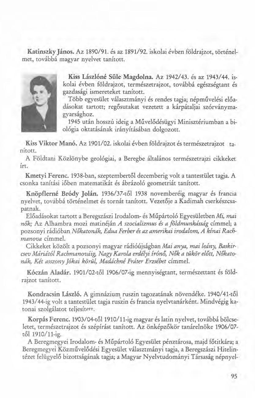 Katinszky János. Az 1890/91. és az 1891/92. iskolai évben földrajzot, történelmet, továbbá magyar nyelvet tanított. Kiss Lászlóné Süle Magdolna. Az 1942/43. és az 1943/44.