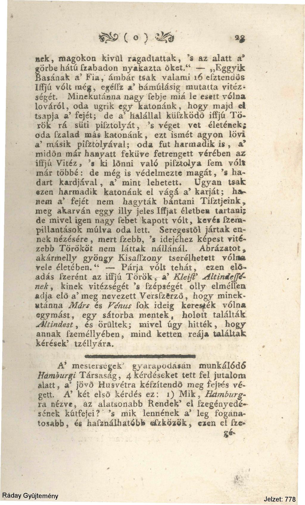 aek, magokon kivül ragadtattak, 's az alatt a* görbe hátú fzabadon nyakazta őket." Eggyik Basának a' Fia, ámbár tsak valami 16 efztendös Iffjú volt még, egéífz a' bámulásig mutatta vitéze ségét.