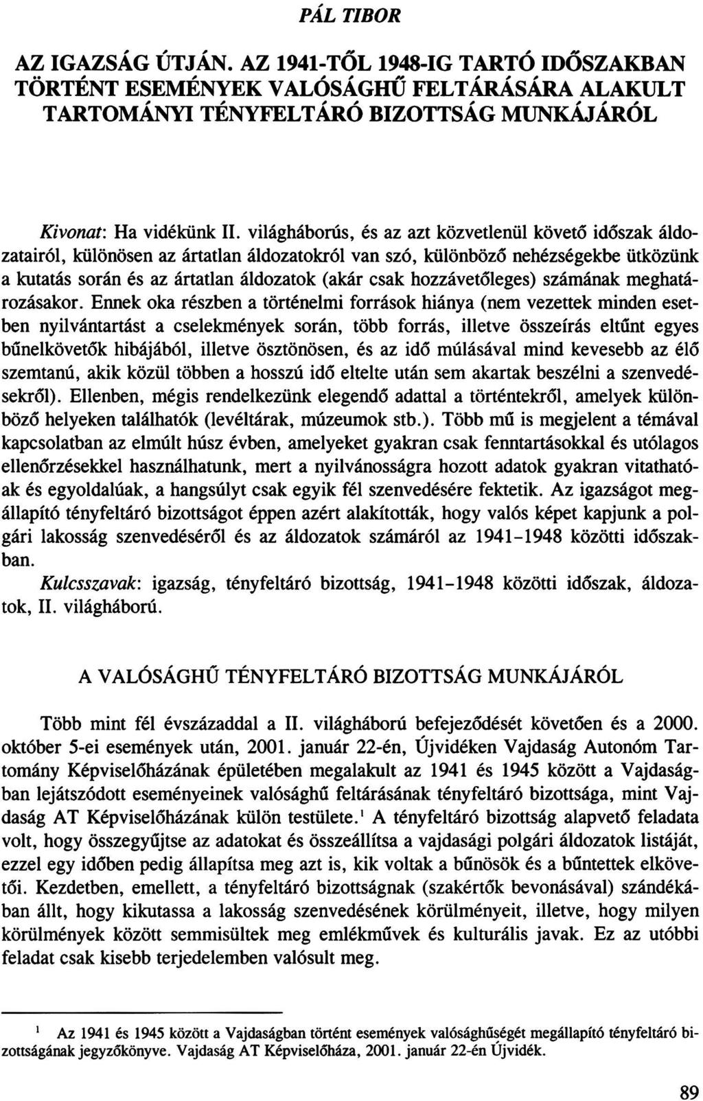 PÁL TIBOR AZ IGAZSÁG ÚTJÁN. AZ 1941-TŐL 1948-IG TARTÓ IDŐSZAKBAN TÖRTÉNT ESEMÉNYEK VALÓSÁGHŰ FELTÁRÁSÁRA ALAKULT TARTOMÁNYI TÉNYFELTÁRÓ BIZOTTSÁG MUNKÁJÁRÓL Kivonat: Ha vidékünk II.