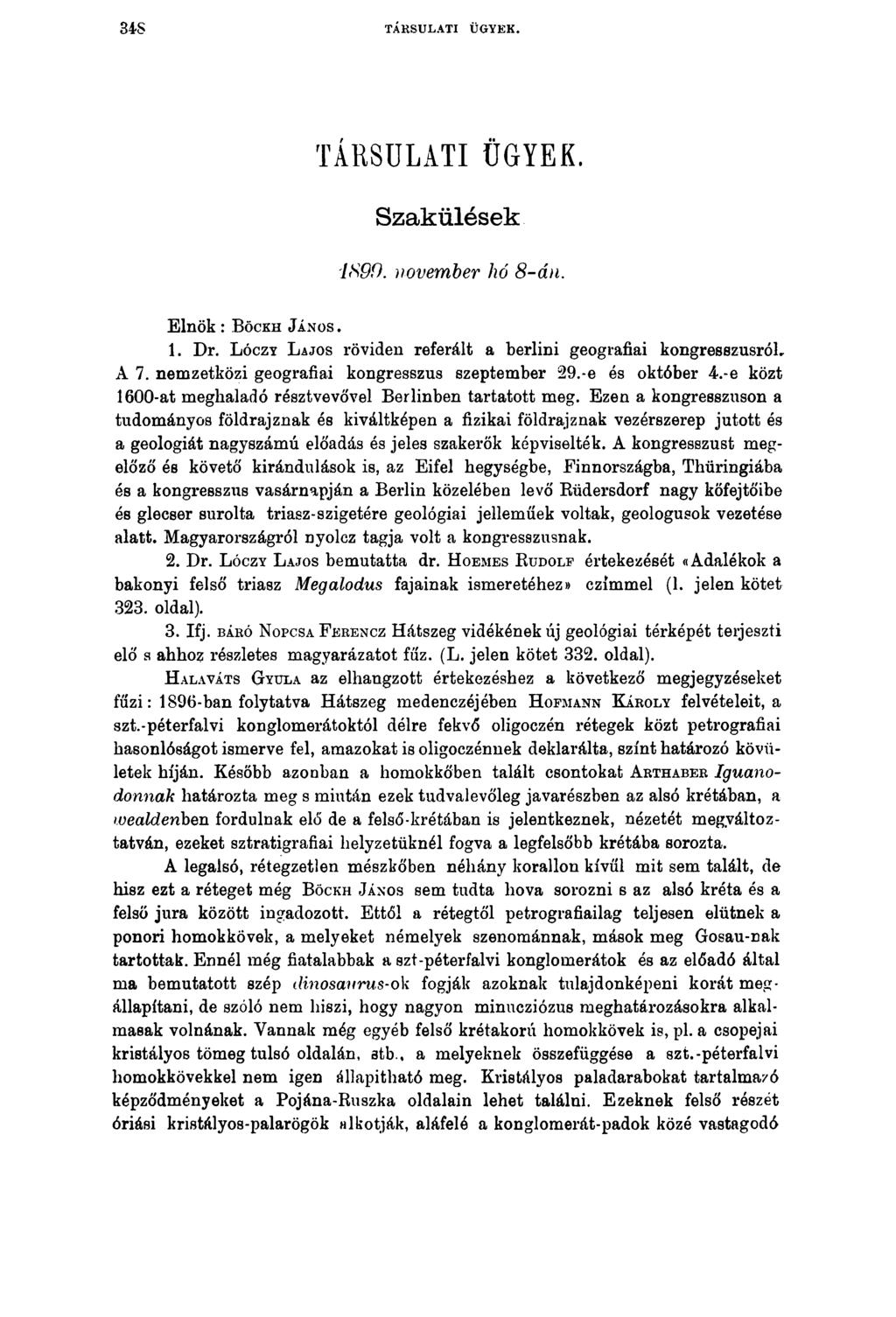 34S TÁRSULATI Ü0YEK. TARSULATI ÜGYEK. Szakülések IS90. november hó 8-án. Elnök: B öckh J ános. 1. Dr. L óczy L ajos röviden referált a berlini geográfiái kongresszusról, A 7.