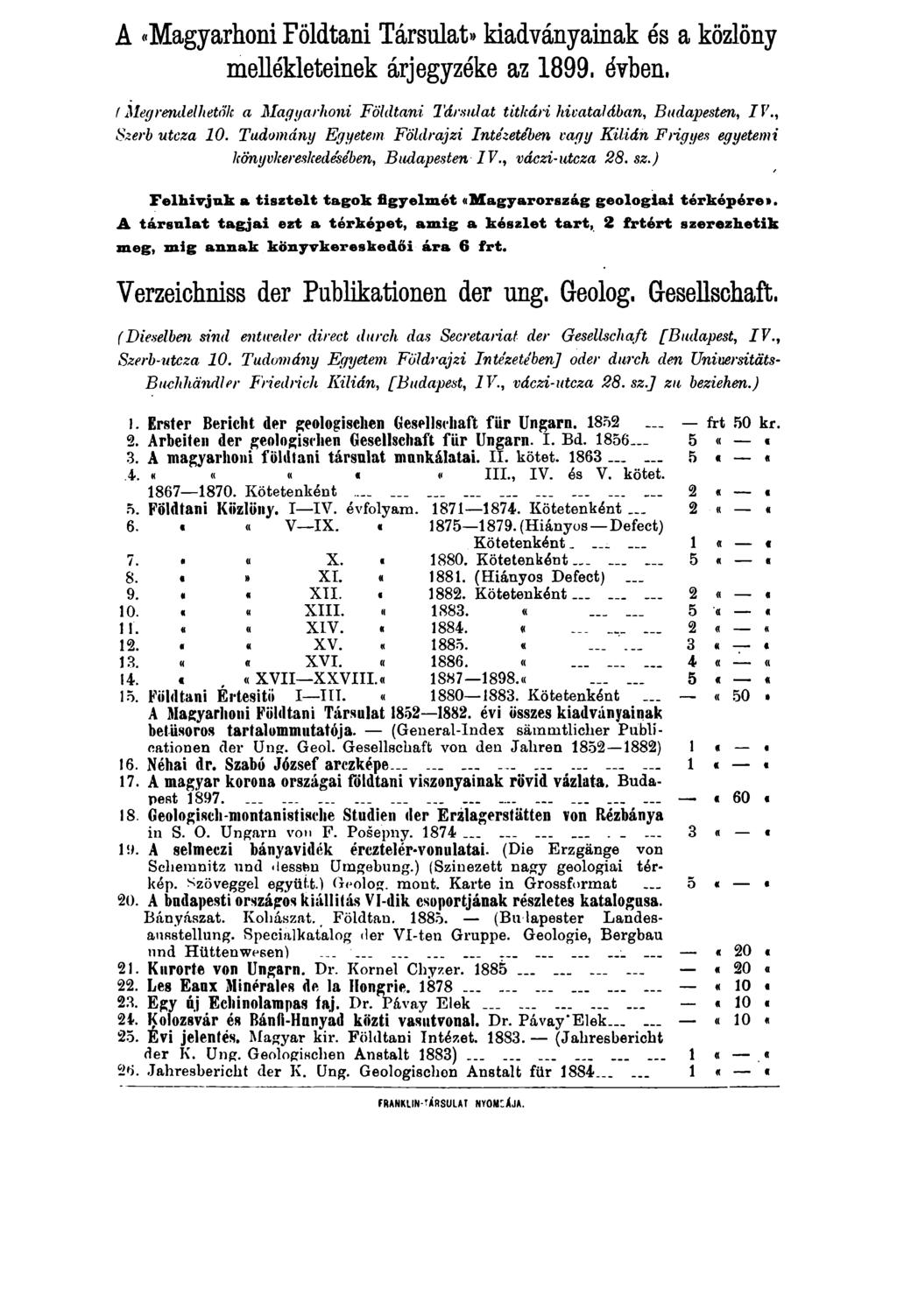 A «Magyarhoni Földtani Társulat» kiadványainak és a közlöny mellékleteinek árjegyzéke az 1899. évben, (Megrendelhetők a Magyarhoni Földtani Társulat titkári hivatalában, Budapesten, IV.