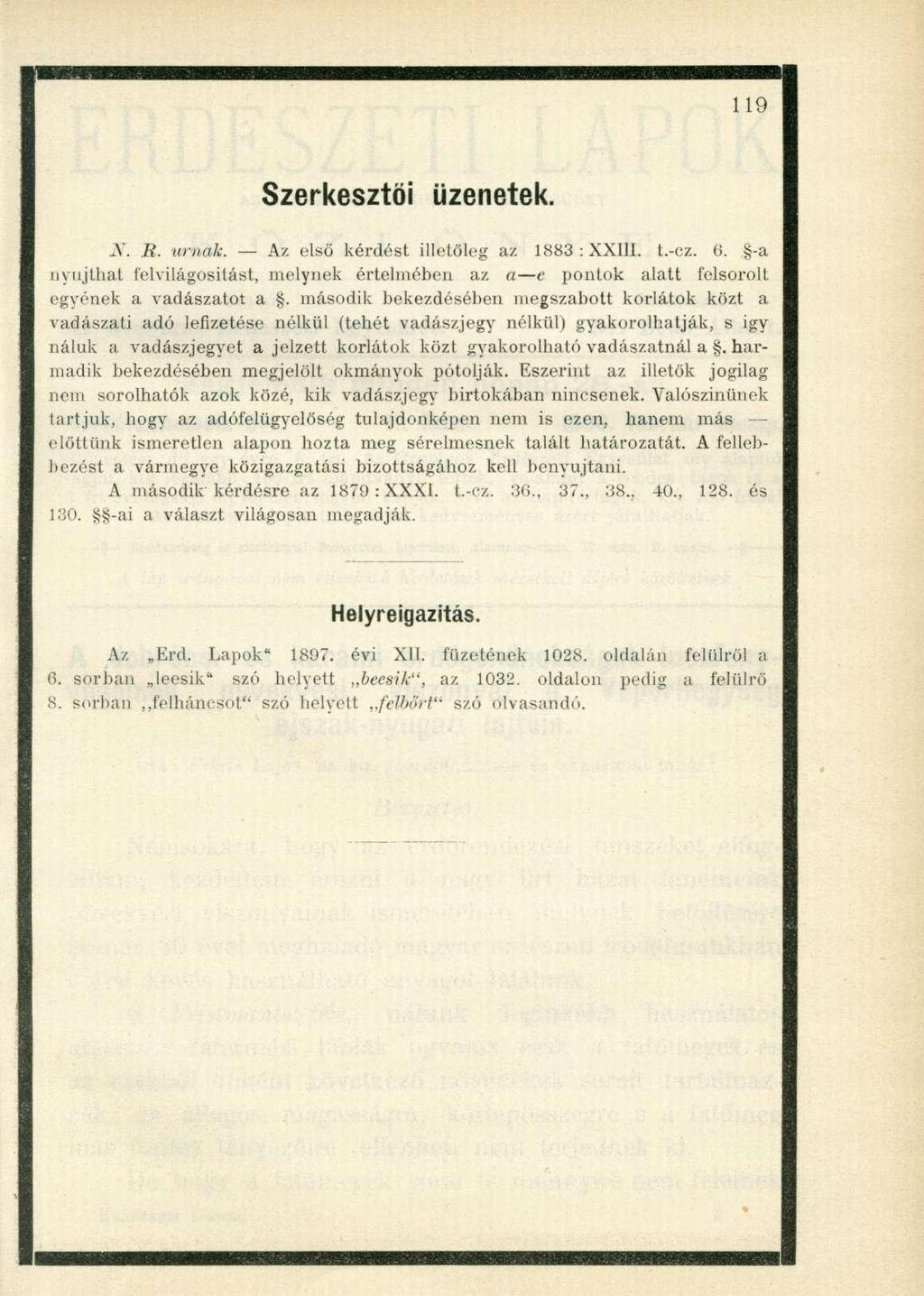 Szerkesztői üzenetek. N. B. untak. Az első kérdést illetőleg az 883: XXIII. t.-cz. 0. -a nyújthat felvilágosítást, melynek értelmében az a t pontok alatt felsorolt egyének a vadászatot a.