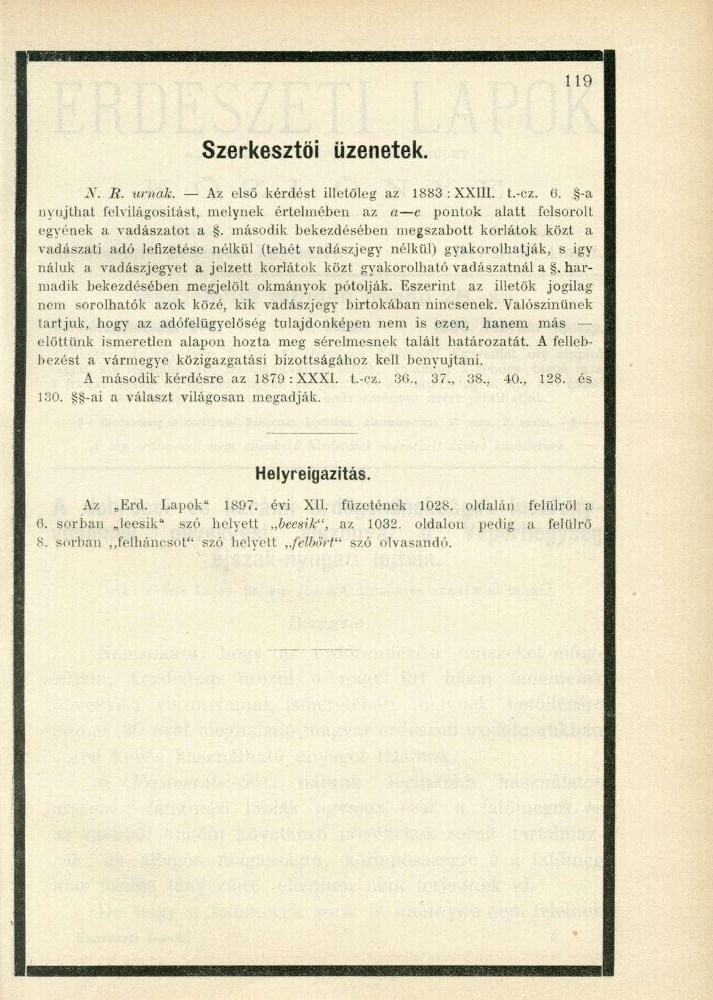 Szerkesztői üzenetek. N. B. untak. Az első kérdést illetőleg az 883: XXIII. t.-cz. 0. -a nyújthat felvilágosítást, melynek értelmében az a t pontok alatt felsorolt egyének a vadászatot a.