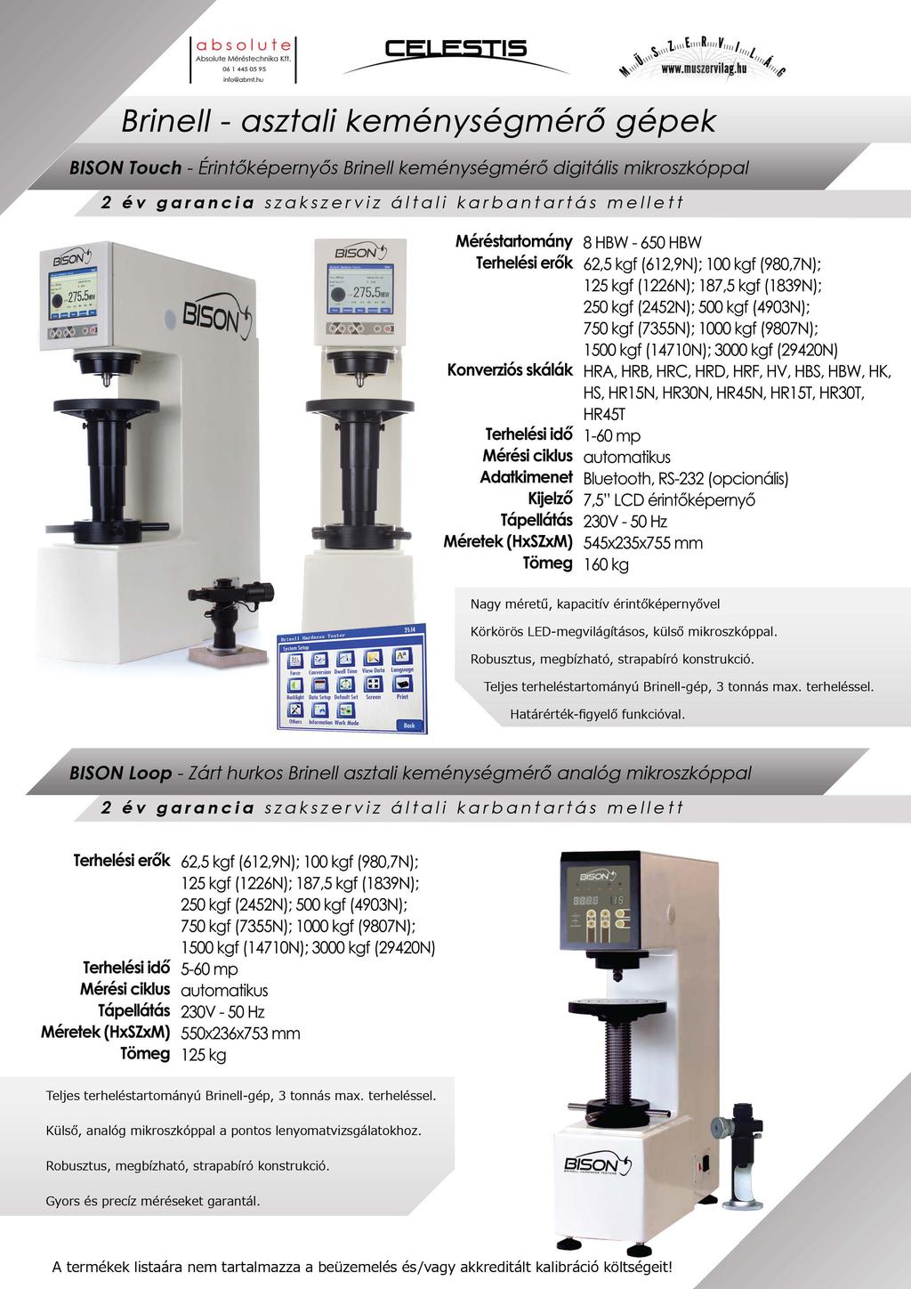 Brine/1 - asztali keménységmérő gépek BISON Touch - Érintőképernyős Brine/1 keménységmérő digitális mikroszkóppal Méréstartomány 8 HBW - 650 HBW Terhelési erők 62,5 kgf (612,9N); l 00 kgf (980,7N);