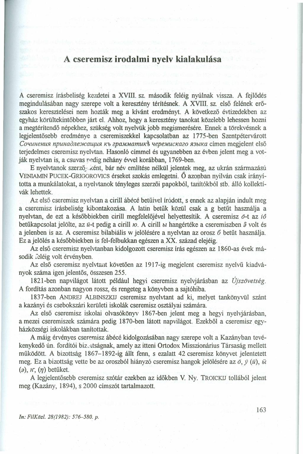 A cserem isz irodalm i nyelv kialakulása A cseremisz írásbeliség kezdetei a XVIII. sz. második feléig nyúlnak vissza. A fejlődés megindulásában nagy szerepe volt a keresztény térítésnek. A XVIII. sz. első felének erőszakos keresztelései nem hozták meg a kívánt eredményt.