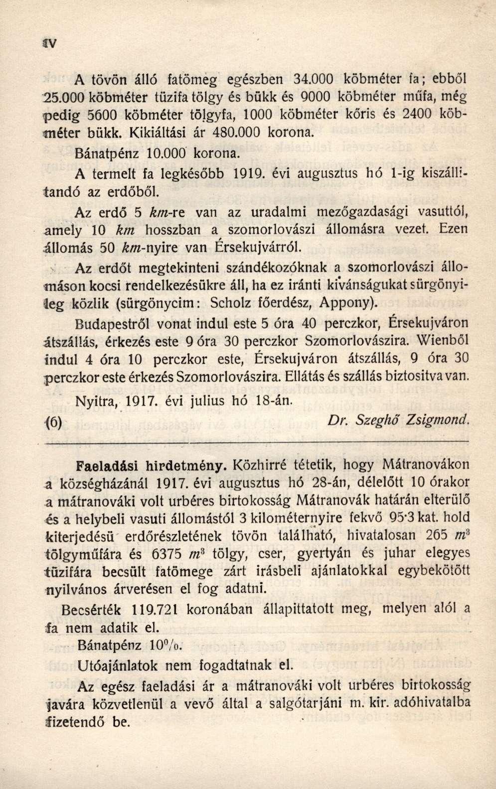A tövön álló fatömeg egészben 34.000 köbméter fa; ebből 25.000 köbméter tűzifa tölgy és bükk és 9000 köbméter műfa, még pedig 5600 köbméter tölgyfa, 1000 köbméter kőris és 2400 köbméter bükk.