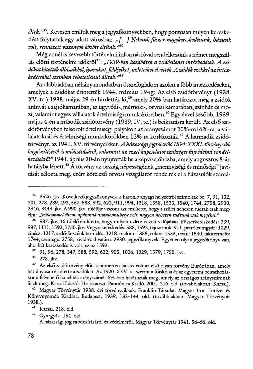 éltek.kevesen említik meg a jegyzőkönyvekben, hogy pontosan milyen kereskedést folytattak egy adott városban. [...] Nekünkjuszer-nagykereskedésünk, házunk volt, rendezett viszonyok között éltünk.