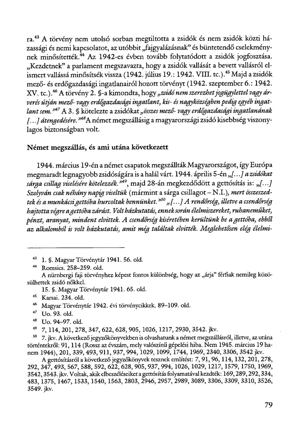 ra. 43 A törvény nem utolsó sorban megtiltotta a zsidók és nem zsidók közti házassági és nemi kapcsolatot, az utóbbit fajgyalázásnak" és büntetendő cselekménynek minősítették.