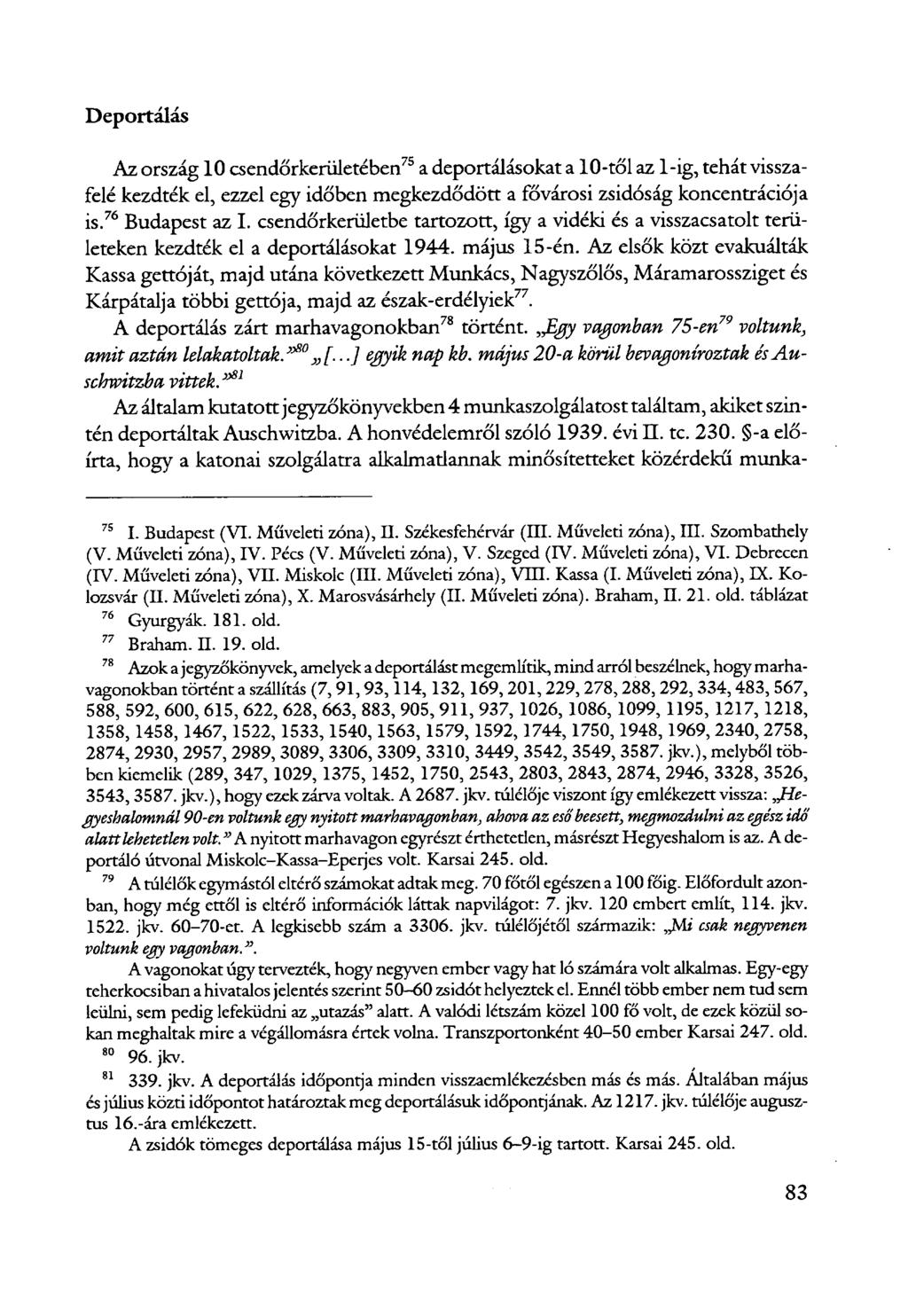 Deportálás Az ország 10 csendőrkerületében 75 a deportálásokat a 10-től az l-ig, tehát visszafelé kezdték el, ezzel egy időben megkezdődött a fővárosi zsidóság koncentrációja is. 76 Budapest az I.