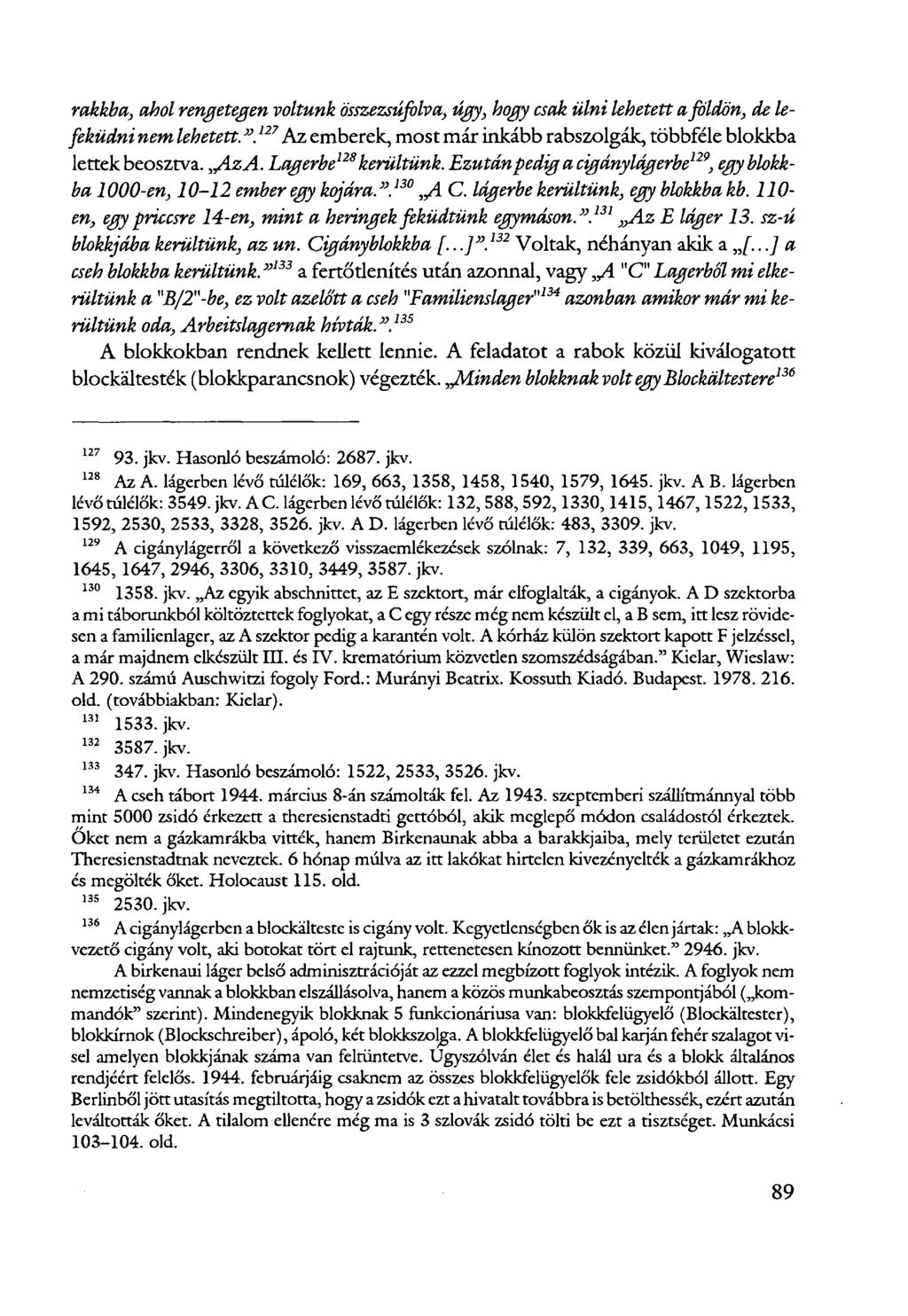 rakkba, ahol rengetegen voltunk összezsúfolva, úgy, hogy csak ülni lehetett a földön, de lefeküdni nem lehetett.". 127 Az emberek, most már inkább rabszolgák, többféle blokkba lettek beosztva. Az A.
