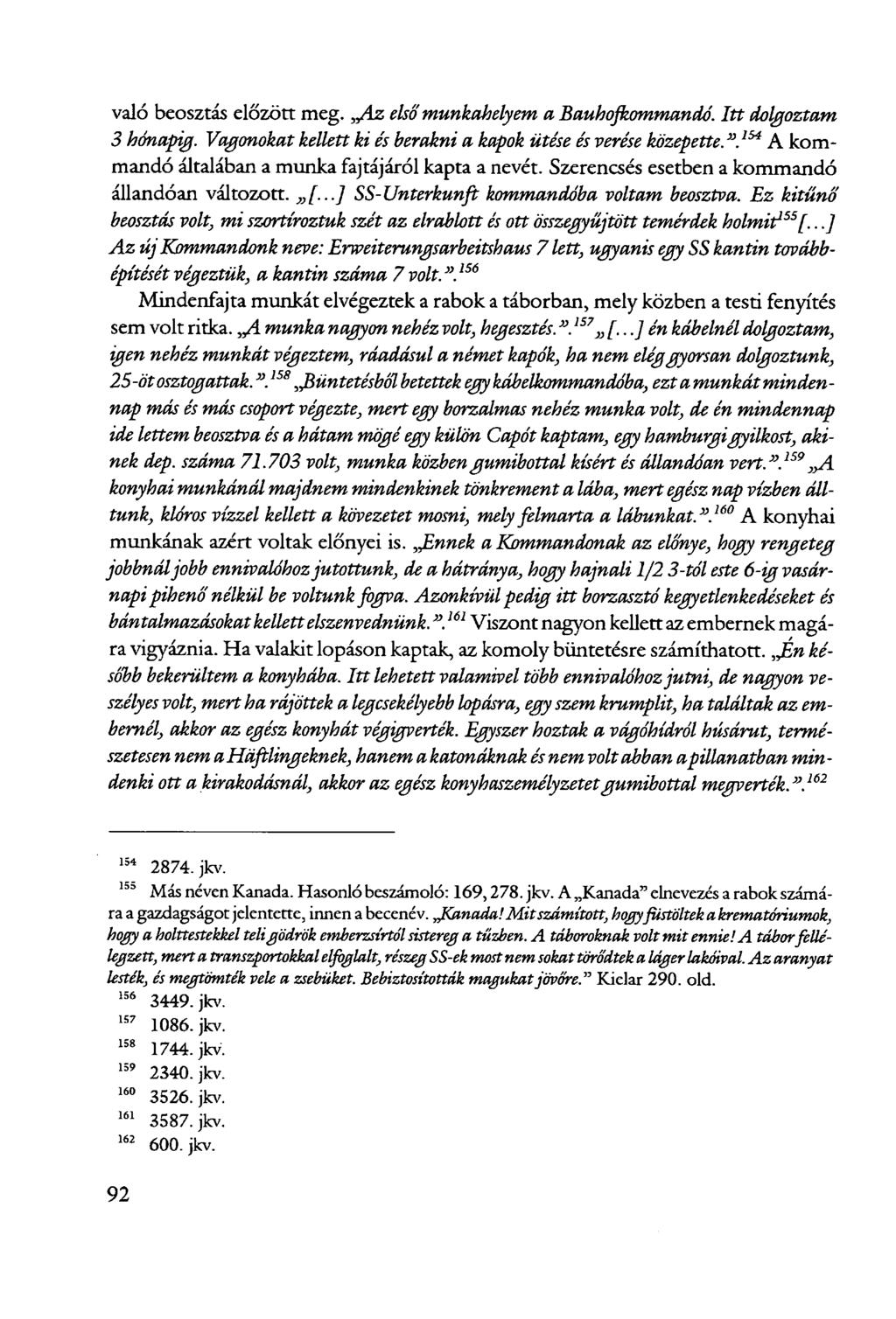való beosztás előzött meg. Az első munkahelyem a Bauhojkommandó. Itt dolgoztam 3 hónapig. Vagonokat kellett ki és berakni a kapok ütése és verése közepette.".