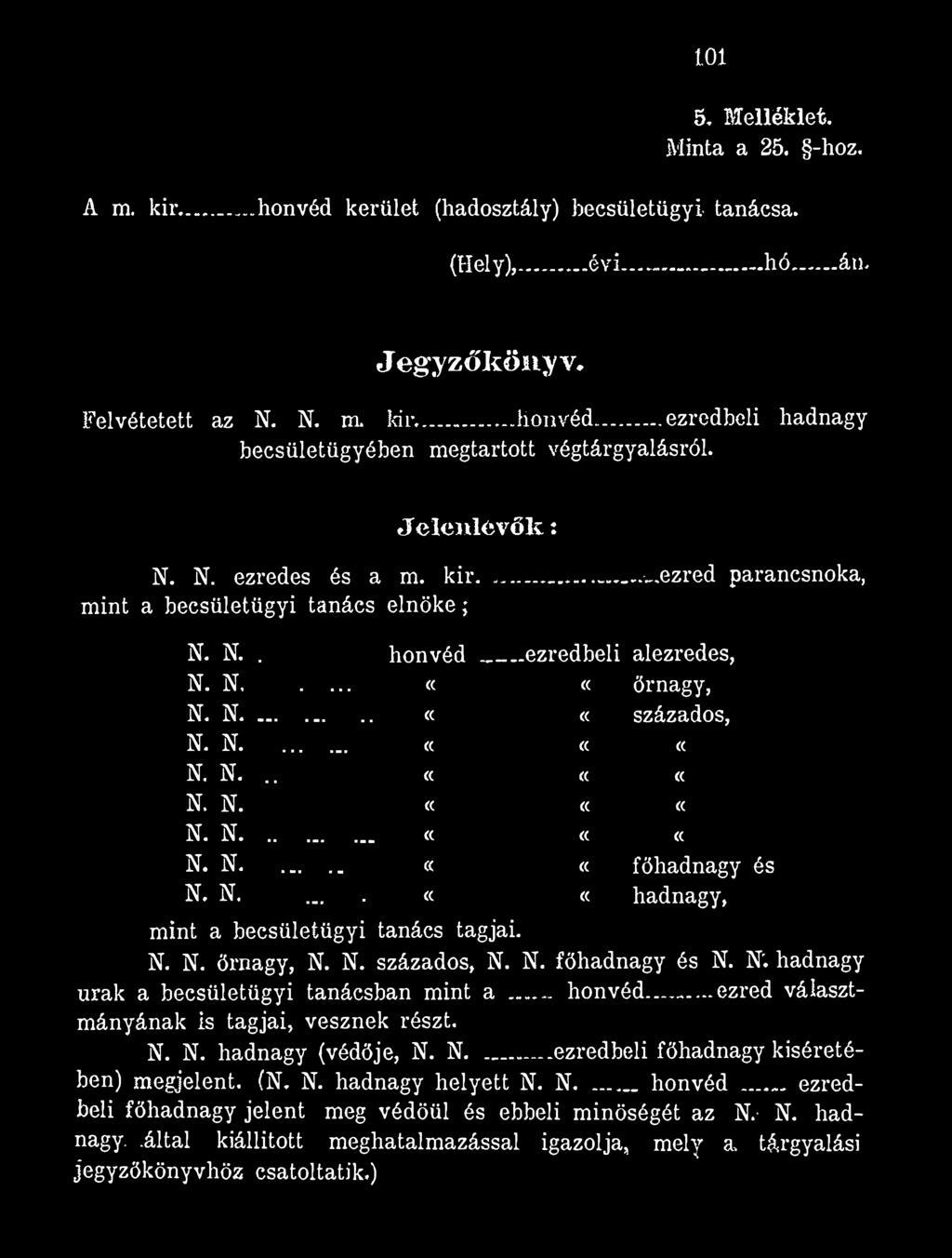 ..ezredbeli alezredes, ««őrnagy, ««százados, <( <( <( «<( «<( «<( ««<( N. N.... ««főhadnagy és N, N..... ««hadnagy, mint a becsületügyi tanács tagjai. N. N. őrnagy, N. N. százados, N. N. főhadnagy és N.