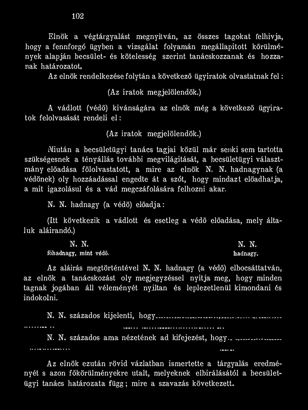 102 Elnök a végtárgyalást megnyitván, az összes tagokat felhívja, hogy a fennforgó ügyben a vizsgálat folyamán megállapított körűimé» nyék alapján becsület- és kötelesség szerint tanácskozzanak és