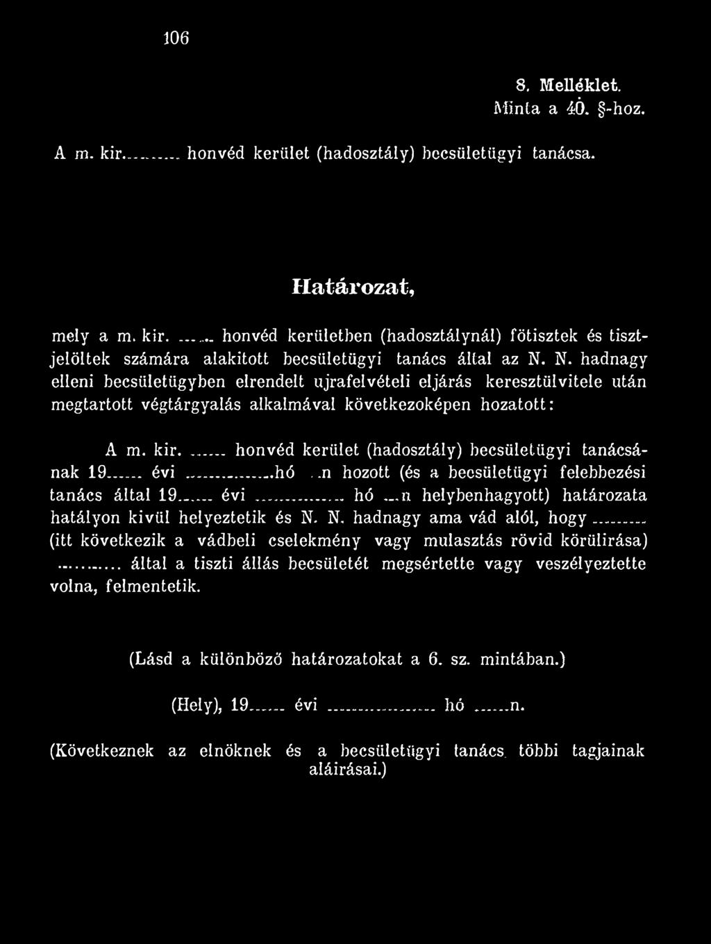 106 8. Melléklet. Minta a 4Ó. ~hoz. A m. kir...honvéd kerület (hadosztály) becsületügyi tanácsa* Határozat, mely a m. kir. honvéd kerületben (hadosztálynál) főtisztek és tisztjelöltek számára alakított becsületügyi tanács által az N.