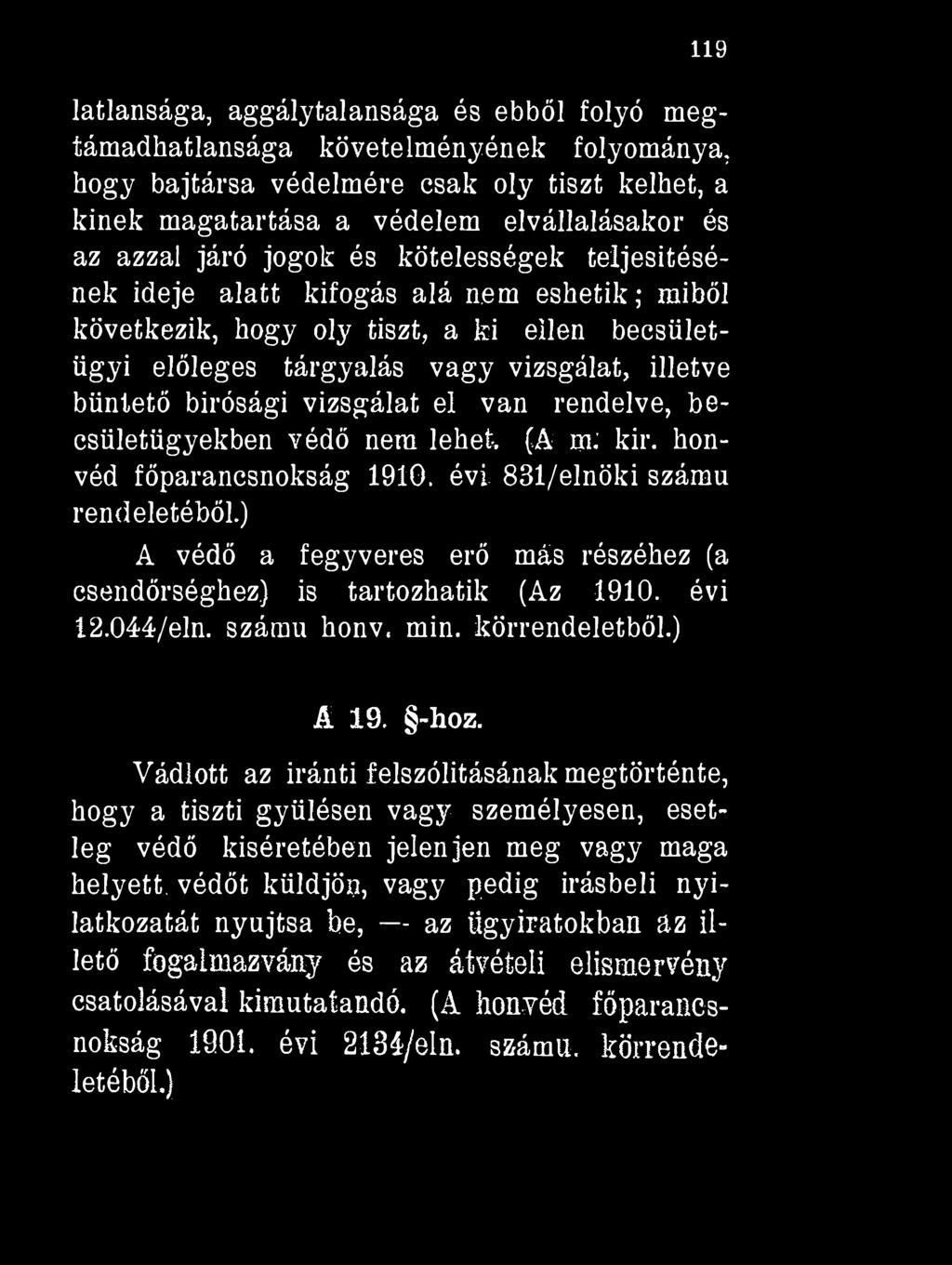 119 latlansága, aggály tal ansága és ebből folyó megtámadhatlansága követelményének folyománya, hogy bajtársa védelmére csak oly tiszt kelhet, a kinek magatartása a védelem elvállalásakor és az azzal