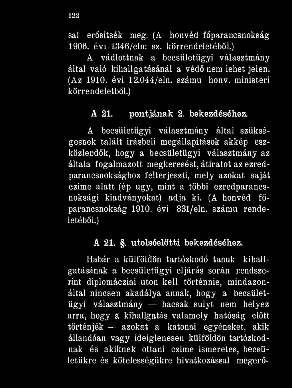 122 sai erősítsék meg. (A honvéd főparancsnokság 1906. évr 1346/eln: sz. körrendeletéből.) A vádlottnak a becsületügyi választmány által való kihallgatásánál a védő nem lehet jelen. (Az 1910. évi 12.