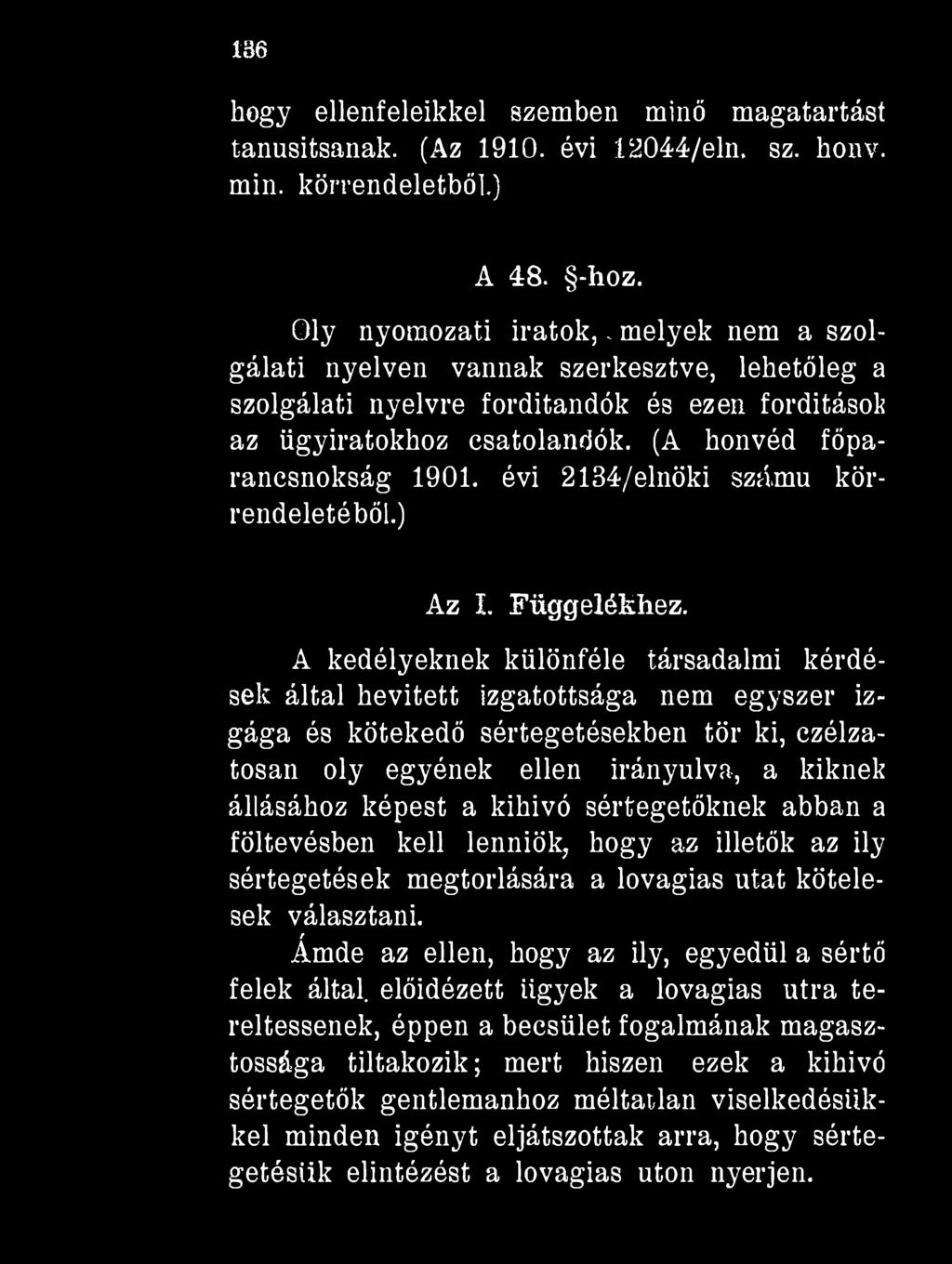 136 hogy ellenfeleikkel szemben minő magatartást tanúsítsanak. (Az 1910. évi 12044/eln. sz. honv. min. körrendeletből.) A 48. -hoz. Oly nyomozati iratok,.